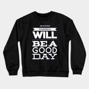 Tomorrow will be a good day Crewneck Sweatshirt